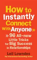 Cum să te conectezi instantaneu cu oricine - 96 de mici trucuri complet noi pentru un mare succes în relații - How to Instantly Connect With Anyone - 96 All-new Little Tricks for Big Success in Relationships