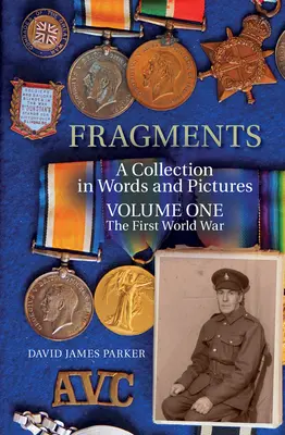 Fragmente: O colecție în cuvinte și imagini - Volumul unu: Primul Război Mondial - Fragments: A Collection in Words and Pictures Volume One the First World War