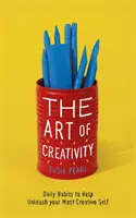 Arta creativității: 7 obiceiuri puternice pentru a-ți debloca potențialul maxim - The Art of Creativity: 7 Powerful Habits to Unlock Your Full Potential