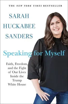 Speaking for Myself: Credință, libertate și lupta vieților noastre în interiorul Casei Albe a lui Trump - Speaking for Myself: Faith, Freedom, and the Fight of Our Lives Inside the Trump White House