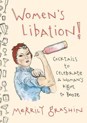 Libația femeilor! Cocktailuri pentru a sărbători dreptul unei femei la băutură - Women's Libation!: Cocktails to Celebrate a Woman's Right to Booze
