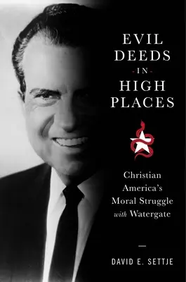 Evil Deeds in High Places: Lupta morală a Americii creștine cu Watergate - Evil Deeds in High Places: Christian America's Moral Struggle with Watergate