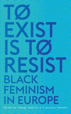 To Exist is to Resist: Feminismul negru în Europa - To Exist is to Resist: Black Feminism in Europe