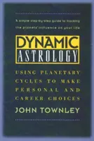 Astrologie dinamică: Utilizarea ciclurilor planetare pentru a face alegeri personale și de carieră - Dynamic Astrology: Using Planetary Cycles to Make Personal and Career Choices
