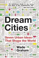 Orașe de vis - Șapte idei urbane care modelează lumea - Dream Cities - Seven Urban Ideas That Shape the World