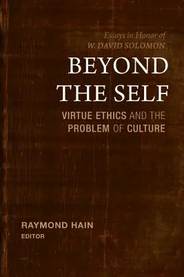 Beyond the Self: Virtue Ethics and the Problem of Culture (Dincolo de sine: Etica virtuții și problema culturii) - Beyond the Self: Virtue Ethics and the Problem of Culture