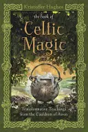 Cartea magiei celtice: Învățături transformative din cazanul lui Awen (The Book of Celtic Magic: Transformative Teachings from the Cauldron of Awen) - The Book of Celtic Magic: Transformative Teachings from the Cauldron of Awen