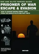Evadarea și evadarea prizonierilor de război - Cum să supraviețuiești în spatele liniilor inamice din unitățile militare de elită ale lumii - Prisoner of War Escape & Evasion - How to Survive Behind Enemy Lines from the World's Elite Military Units