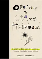 Orbiting the Giant Hairball: Ghidul unui nebun corporatist pentru a supraviețui cu grație - Orbiting the Giant Hairball: A Corporate Fool's Guide to Surviving with Grace