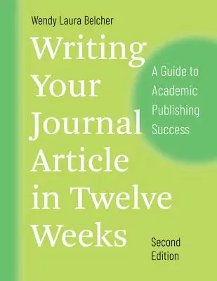 Writing Your Journal Article in Twelve Weeks (Scrierea articolului de jurnal în douăsprezece săptămâni), ediția a doua: Un ghid pentru succesul publicării academice - Writing Your Journal Article in Twelve Weeks, Second Edition: A Guide to Academic Publishing Success