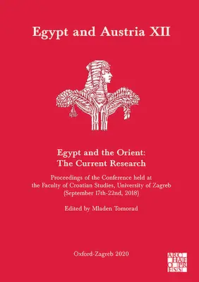 Egipt și Austria XII - Egipt și Orient: Cercetarea actuală: Proceedings of the Conference Held at the Faculty of Croatian Studies, University - Egypt and Austria XII - Egypt and the Orient: The Current Research: Proceedings of the Conference Held at the Faculty of Croatian Studies, University