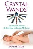 Baghete de cristal: Pentru terapie prin masaj, reflexologie și medicină energetică - Crystal Wands: For Massage Therapy, Reflexology, and Energy Medicine
