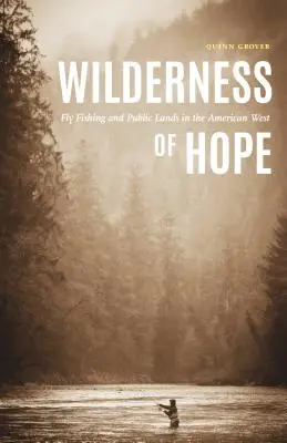Wilderness of Hope: Pescuit la muscă și terenuri publice în vestul american - Wilderness of Hope: Fly Fishing and Public Lands in the American West