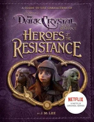 Heroes of the Resistance: Un ghid al personajelor din Dark Crystal: Age of Resistance - Heroes of the Resistance: A Guide to the Characters of the Dark Crystal: Age of Resistance
