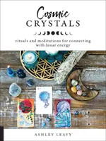 Cristale cosmice: Ritualuri și meditații pentru conectarea cu energia lunară - Cosmic Crystals: Rituals and Meditations for Connecting with Lunar Energy