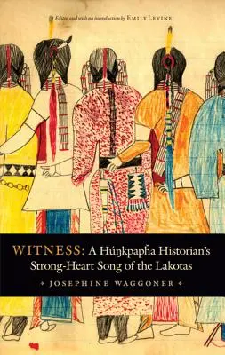 Martor: Cântecul de inimă puternică al unui istoric Hunkpapha despre Lakotas - Witness: A Hunkpapha Historian's Strong-Heart Song of the Lakotas