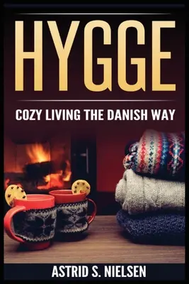 Hygge: Viața confortabilă în stil danez - Hygge: Cozy Living The Danish Way