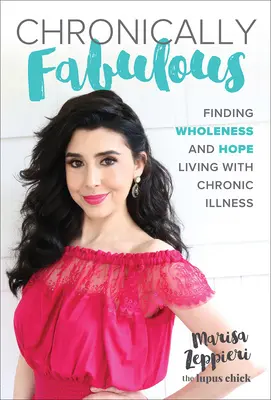 Chronically Fabulous: Găsirea plenitudinii și a speranței în viața cu boala cronică - Chronically Fabulous: Finding Wholeness and Hope Living with Chronic Illness