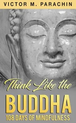 Gândește ca Buddha: 108 zile de mindfulness - Think Like the Buddha: 108 Days of Mindfulness