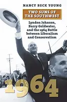 Doi sori din sud-vest: Lyndon Johnson, Barry Goldwater și bătălia din 1964 dintre liberalism și conservatorism - Two Suns of the Southwest: Lyndon Johnson, Barry Goldwater, and the 1964 Battle Between Liberalism and Conservatism