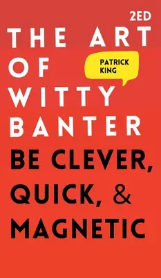 The Art of Witty Banter: Fiți inteligenți, rapizi și magnetici - The Art of Witty Banter: Be Clever, Quick, & Magnetic