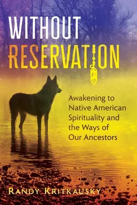 Fără Rezervație: Trezirea la spiritualitatea nativilor americani și la căile strămoșilor noștri - Without Reservation: Awakening to Native American Spirituality and the Ways of Our Ancestors