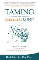 Îmblânzirea minții anxioase: Un ghid pentru reducerea stresului și a anxietății - Taming the Anxious Mind: A Guide to Relief Stress & Anxiety