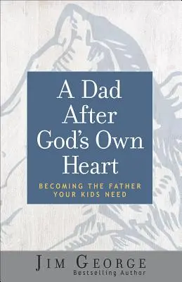 Un tată după inima lui Dumnezeu: Devenind tatăl de care copiii tăi au nevoie - A Dad After God's Own Heart: Becoming the Father Your Kids Need