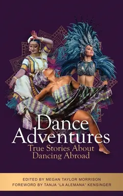 Aventuri de dans: Povești adevărate despre dans în străinătate - Dance Adventures: True Stories About Dancing Abroad