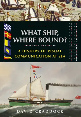 What Ship Where Bound? O istorie a comunicării vizuale pe mare - What Ship Where Bound?: A History of Visual Communication at Sea