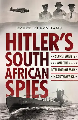 Spionii sud-africani ai lui Hitler: Agenții secreți și războiul informațiilor în Africa de Sud - Hitler's South African Spies: Secret Agents and the Intelligence War in South Africa