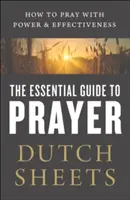 Ghidul esențial pentru rugăciune: Cum să te rogi cu putere și eficacitate - The Essential Guide to Prayer: How to Pray with Power and Effectiveness