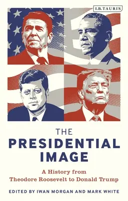 Imaginea prezidențială: O istorie de la Theodore Roosevelt la Donald Trump - The Presidential Image: A History from Theodore Roosevelt to Donald Trump