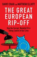 The Great European Rip-Off: How the Corrupt, Wasteful Eu Is Taking Control of Our Lives