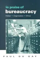 În elogiul birocrației: Weber - Organizație - Etică - In Praise of Bureaucracy: Weber - Organization - Ethics