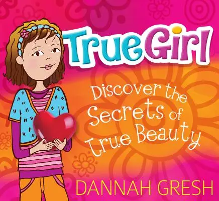 Fata adevărată: Descoperă secretele adevăratei frumuseți - True Girl: Discover the Secrets of True Beauty
