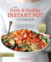 Cartea de bucate Instant Pot, proaspătă și sănătoasă: 75 de rețete ușoare pentru mâncăruri ușoare pe care să le prepari în oala ta electrică cu presiune - The Fresh and Healthy Instant Pot Cookbook: 75 Easy Recipes for Light Meals to Make in Your Electric Pressure Cooker