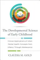 Știința dezvoltării copilăriei timpurii: Aplicații clinice ale conceptelor de sănătate mintală infantilă de la copilărie până la adolescență - Developmental Science of Early Childhood: Clinical Applications of Infant Mental Health Concepts from Infancy Through Adolescence