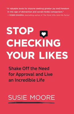 Nu-ți mai verifica like-urile: Scutură-te de nevoia de aprobare și trăiește o viață incredibilă - Stop Checking Your Likes: Shake Off the Need for Approval and Live an Incredible Life