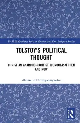 Gândirea politică a lui Tolstoi: Iconoclasmul anarho-pacifist creștin atunci și acum - Tolstoy's Political Thought: Christian Anarcho-Pacifist Iconoclasm Then and Now