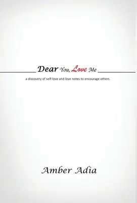 Dragă tu, iubește-mă: o descoperire a iubirii de sine și a biletelor de dragoste pentru a-i încuraja pe alții - Dear You, Love Me: a discovery of self-love and love notes to encourage others