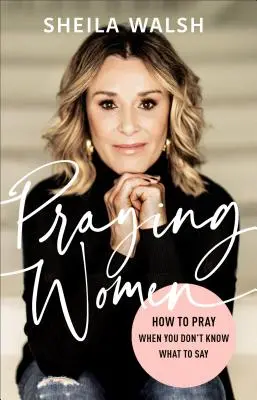 Femei care se roagă: Cum să te rogi când nu știi ce să spui - Praying Women: How to Pray When You Don't Know What to Say