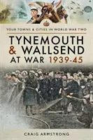 Tynemouth și Wallsend în război în 1939-1945 - Tynemouth and Wallsend at War 1939-45