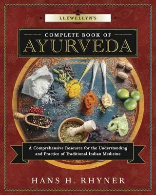 Cartea completă de Ayurveda a lui Llewellyn: O resursă cuprinzătoare pentru înțelegerea și practicarea medicinei tradiționale indiene - Llewellyn's Complete Book of Ayurveda: A Comprehensive Resource for the Understanding & Practice of Traditional Indian Medicine