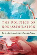 The Politics of Nonassimilation: Stânga evreiască americană în secolul XX: The American Jewish Left in the Twentieth Century - The Politics of Nonassimilation: The American Jewish Left in the Twentieth Century