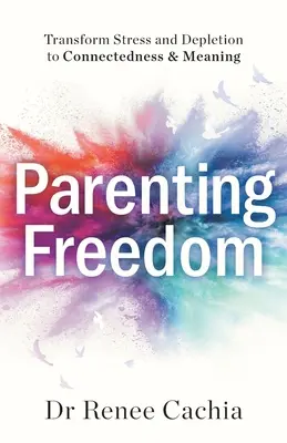 Parentingul libertății: Transformați stresul și epuizarea în conectare și sens - Parenting Freedom: Transform Stress and Depletion to Connectedness & Meaning