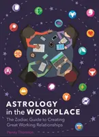 Astrologia la locul de muncă - Ghidul zodiacal pentru a crea relații de lucru excelente - Astrology in the Workplace - The Zodiac Guide to Creating Great Working Relationships