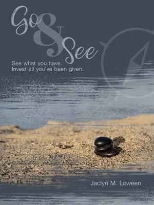 Du-te și vezi: See What You Have. Invest All You've Been Given. - Go & See: See What You Have. Invest All You'Ve Been Given.