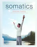 Somatică: Reactivarea controlului minții asupra mișcării, flexibilității și sănătății - Somatics: Reawakening the Mind's Control of Movement, Flexibility, and Health