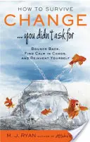 How to Survive Change . . . pe care nu ai cerut-o: Bounce Back, Find Calm in Chaos, and Reinvent Yourself - How to Survive Change . . . You Didn't Ask for: Bounce Back, Find Calm in Chaos, and Reinvent Yourself